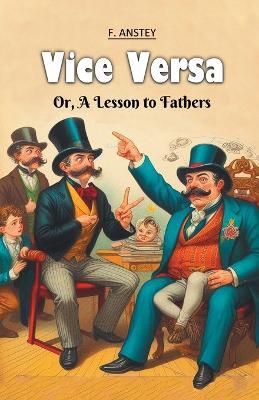 Vice Versa Or, A Lesson to Fathers - F Anstey - cover