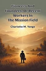 Pioneers And Founders, Or Recent Workers In The Mission Field