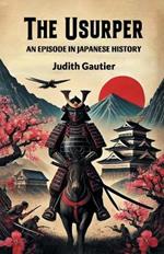 The Usurper An Episode in Japanese History