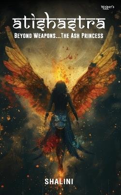 Atishastra: Beyond Weapons...The Ash Princess - Shalini Lal - cover