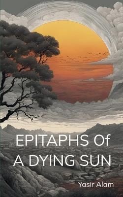 Epitaphs Of A Dying Sun - Yasir Alam - cover