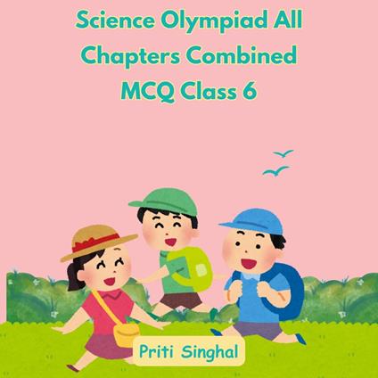 Science Olympiad All Chapters Combined MCQ Class 6