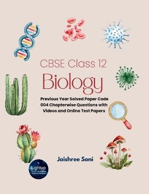 CBSE Class 12 Biology Previous Year Solved Paper Code 004 Chapterwise Questions with Videos and Online Test Papers (EditionFirst) - Jaishree Soni - cover