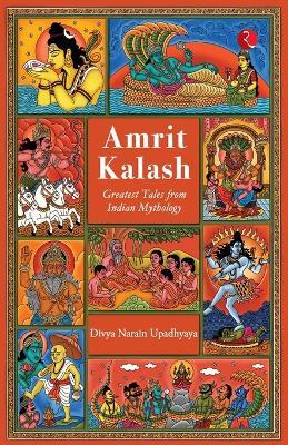 Amrit Kalash: Greatest Tales from Indian Mythology       - Divya Narain Upadhyaya - cover