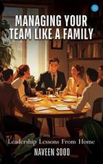 Managing Your Team Like A Family: 