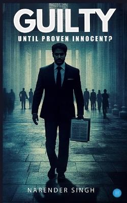 Guilty Until Proven Innocent? - Narender Singh - cover
