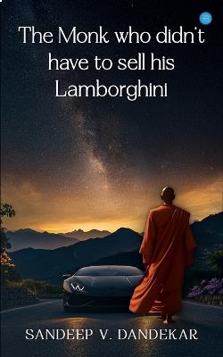The Monk who didn't have to sell his Lamborghini - Sandeep V Dandekar - cover