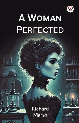 A Woman Perfected - Richard Marsh - cover