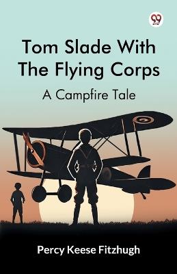 Tom Slade With The Flying Corps A Campfire Tale - Percy Keese Fitzhugh - cover