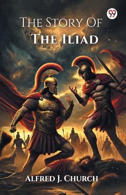The Story Of The Iliad - Alfred J Church - cover