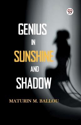 Genius In Sunshine And Shadow - Maturin M Ballou - cover