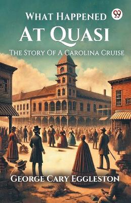What Happened At Quasi The Story Of A Carolina Cruise - George Cary Eggleston - cover