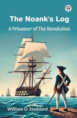 The Noank's Log A Privateer Of The Revolution - William O Stoddard - cover