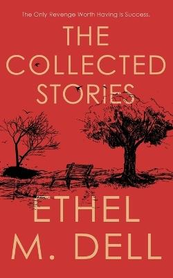 The Collected Stories of Ethel M. Dell - Ethel M Dell - cover