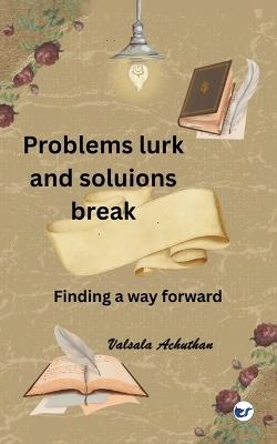 Problems lurk and solutions break: Finding a way forward - Valsala Achuthan - cover