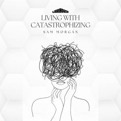 Living with Catastrophizing