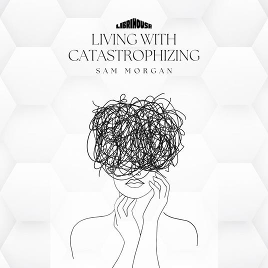 Living with Catastrophizing