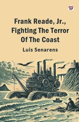 Frank Reade, Jr., Fighting The Terror Of The Coast - Luis Senarens - cover