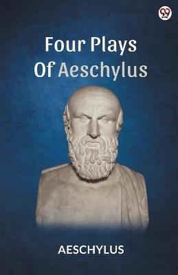 Four Plays Of Aeschylus - Aeschylus Aeschylus - cover
