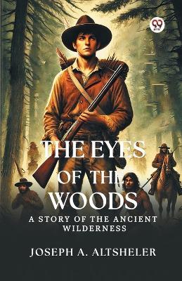 The Eyes Of The Woods A Story Of The Ancient Wilderness - Joseph a Altsheler - cover