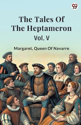 The Tales Of The Heptameron Vol. V - Margaret Queen of Navarre - cover