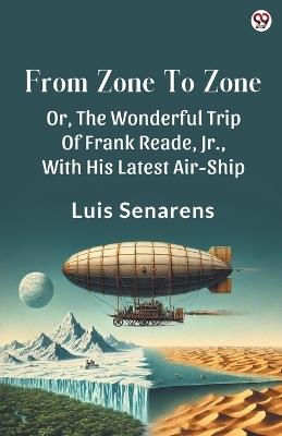 From Zone To ZoneOr, The Wonderful Trip Of Frank Reade, Jr., With His Latest Air-Ship (Edition1) - cover