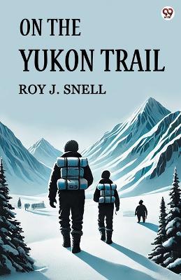 On The Yukon Trail - Roy J Snell - cover