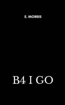 B4 I GO (Edition1st) - E Morris - cover