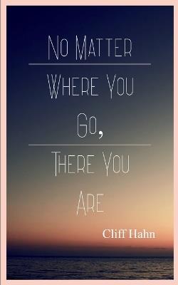No Matter Where You Go, There You Are (Edition1st) - Cliff Hahn - cover