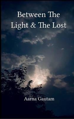 Between The Light & The Lost (Edition1st) - Aarna Gautam - cover