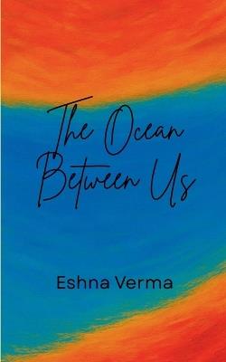 The Ocean Between Us - Eshna Verma - cover