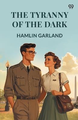 The Tyranny Of The Dark - Hamlin Garland - cover