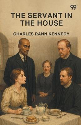 The Servant In The House - Charles Rann Kennedy - cover