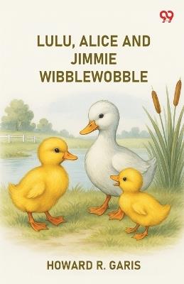 Lulu, Alice And Jimmie Wibblewobble - Howard R Garis - cover