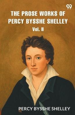 The Prose Works of Percy Bysshe Shelley Vol. II - Percy Bysshe Shelley - cover