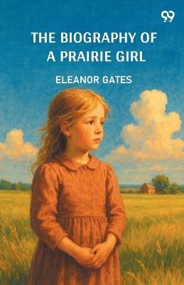 The Biography Of A Prairie Girl - Eleanor Gates - cover