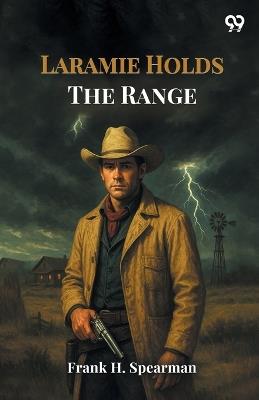 Laramie Holds The Range - Frank H Spearman - cover