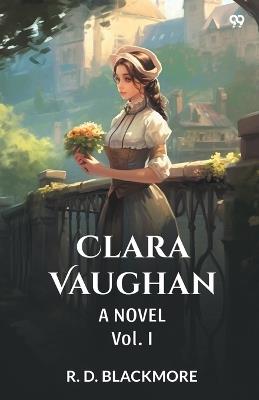 Clara Vaughan A Novel Vol. I - R D Blackmore - cover