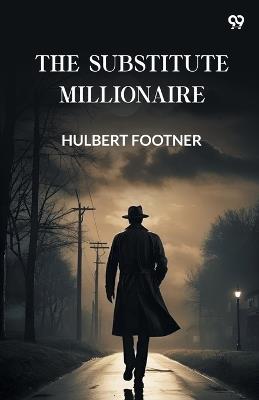 The Substitute Millionaire - Hulbert Footner - cover