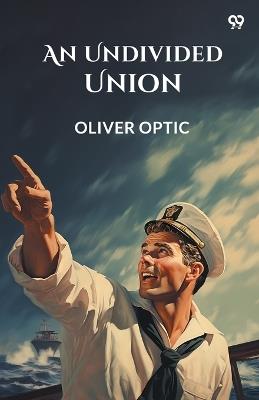 An Undivided Union - Oliver Optic - cover