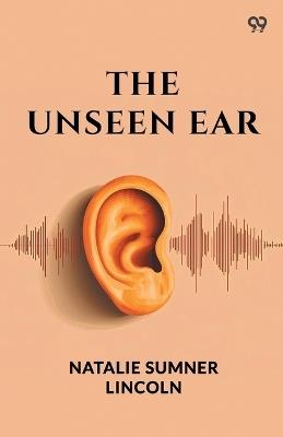 The Unseen Ear - Natalie Sumner Lincoln - cover