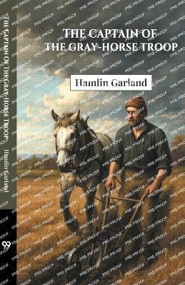 The Captain Of The Gray-Horse Troop - Hamlin Garland - cover