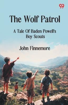 The Wolf Patrol A Tale Of Baden Powell's Boy Scouts - John Finnemore - cover