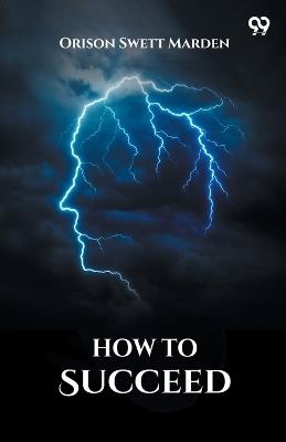 How To Succeed - Orison Swett Marden - cover