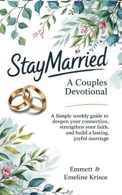 #Staymarried: A Couples Devotional: A simple weekly guide to deepen your connection, strengthen your faith, and build a lasting, joyful marriage - Emmett Krisce Emeline Krisce - cover