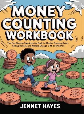 Money Counting Workbook: The fun step-by-step activity book to master counting coins, adding dollars, and making change with confidence (Money skills for kids) - Jennet Hayes - cover