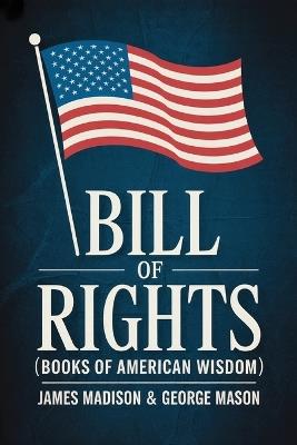 Bill of Rights (Books of American Wisdom) - James Madison George Mason - cover