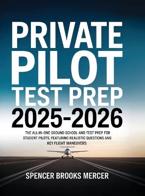 Private Pilot Test Prep 2025-2026: The All-in-One Ground School and Test Prep for Student Pilots, Featuring Realistic Questions and Key Flight Maneuvers - Spencer Brooks Mercer - cover