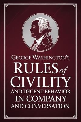 George Washington's Rules of Civility and Decent Behavior in Company and Conversation - George Washington - cover