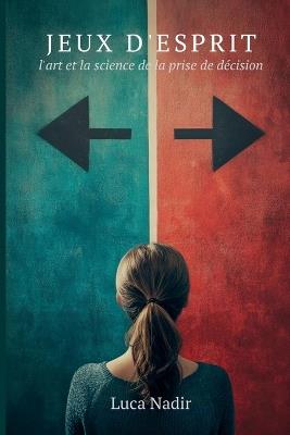 Jeux d'esprit: L'art et la science de la prise de décision - Luca Nadir - cover